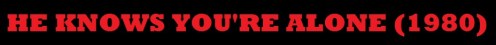 He Knows You're Alone Title Banner